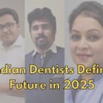 Top 5 Indian Dentists Defining The Future in 2025